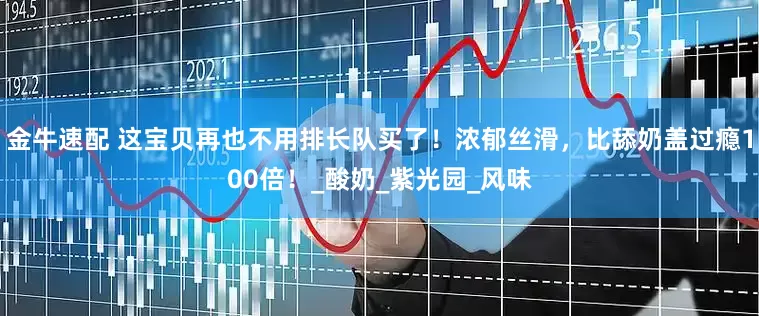 金牛速配 这宝贝再也不用排长队买了！浓郁丝滑，比舔奶盖过瘾100倍！_酸奶_紫光园_风味