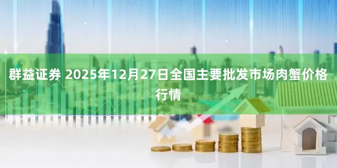 群益证券 2025年12月27日全国主要批发市场肉蟹价格行情